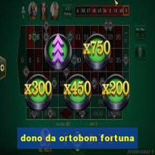 dono da ortobom fortuna